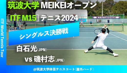 #超速報【ITF筑波大学2024/シングルス決勝戦】白石光(JPN) vs 磯村志(JPN) 筑波大学MEIKEIオープンテニス2024