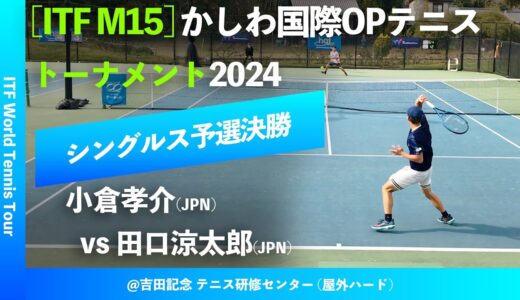 #超速報【ITFかしわ国際2024/Q2R】小倉孝介(JPN) vs 田口涼太郎(JPN) かしわ国際オープンテニストーナメント2024 シングルス予選決勝